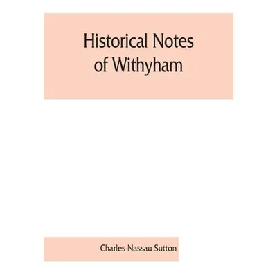 "Historical notes of Withyham, Hartfield and Ashdown Forest; together with the history of the Sa