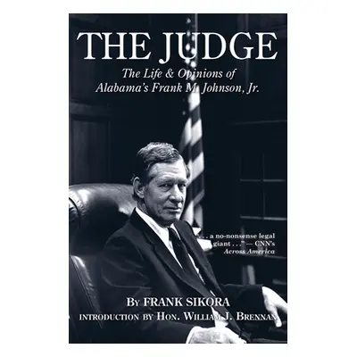 "The Judge: The Life and Opinions of Alabama's Frank M. Johnson, Jr." - "" ("Sikora Frank")