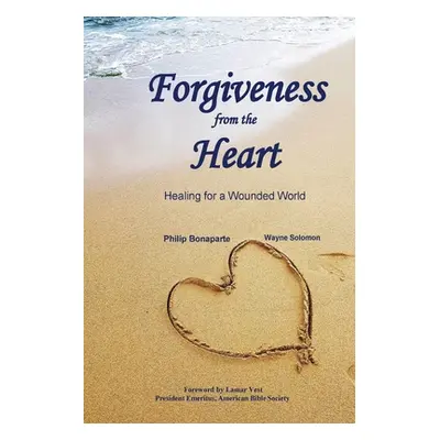 "Forgiveness from the Heart: Healing for a Wounded World" - "" ("Bonaparte Philip")