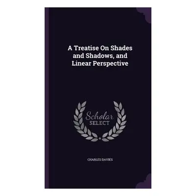 "A Treatise On Shades and Shadows, and Linear Perspective" - "" ("Davies Charles")