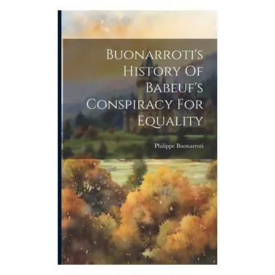 "Buonarroti's History Of Babeuf's Conspiracy For Equality" - "" ("Buonarroti Philippe")