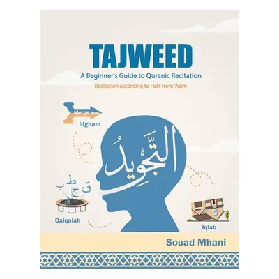 "Tajweed: A Beginner's Guide to Quranic Recitation" - "" ("Mhani Souad")