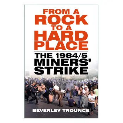 "From a Rock to a Hard Place: The 1984/85 Miners' Strike" - "" ("Trounce Beverley")