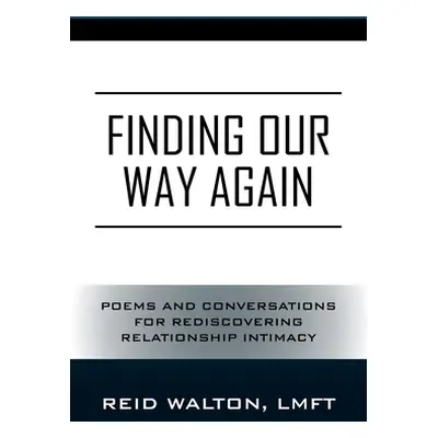 "Finding Our Way Again: Poems and Conversations for Rediscovering Relationship Intimacy" - "" ("