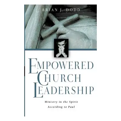 "Empowered Church Leadership: Ministry in the Spirit According to Paul" - "" ("Dodd Brian J.")