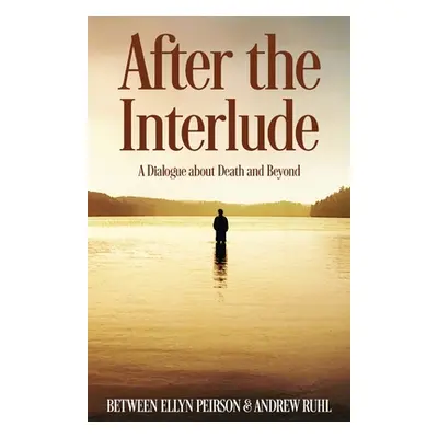 "After The Interlude: A Dialogue About Death And Beyond" - "" ("Peirson Ellyn")