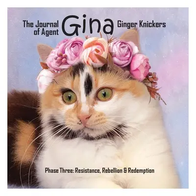 "The Journal of Agent Gina Ginger Knickers Phase Three: Resistance, Rebellion & Redemption" - ""