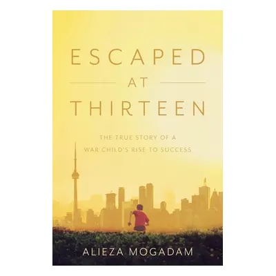 "Escaped at Thirteen: The True Story of a War Child's Rise to Success" - "" ("Mogadam Alieza")