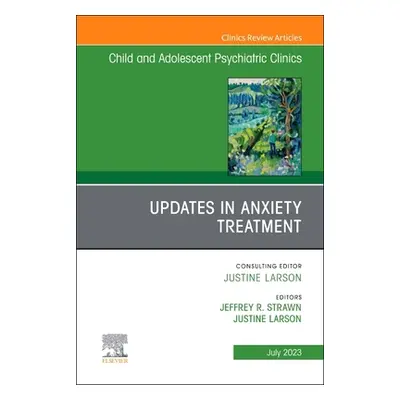 "Updates in Anxiety Treatment, an Issue of Child and Adolescent Psychiatric Clinics of North Ame