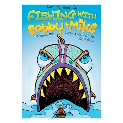 "Fishing With Bobby & Mike: Thoughts and Experiences of an Everyman" - "" ("Milter Leo Jr.")