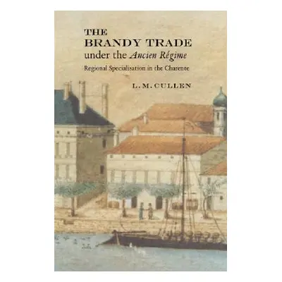 "The Brandy Trade Under the Ancien Rgime: Regional Specialisation in the Charente" - "" ("Cullen