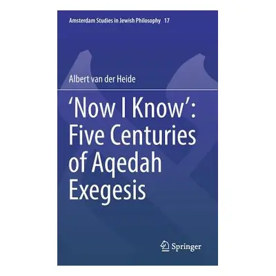 "'Now I Know' Five Centuries of Aqedah Exegesis" - "" ("Van Der Heide Albert")