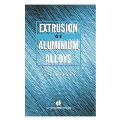 "Extrusion of Aluminium Alloys" - "" ("Sheppard T.")