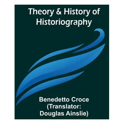 "Theory & History of Historiography" - "" ("Croce Benedetto")