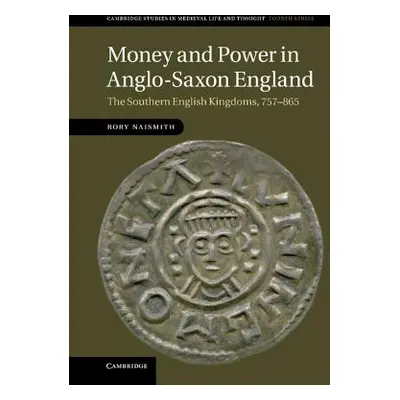 "Money and Power in Anglo-Saxon England: The Southern English Kingdoms, 757 865" - "" ("Naismith