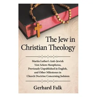 "The Jew in Christian Theology: Martin Luther's Anti-Jewish Vom Schem Hamphoras, Previously Unpu