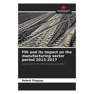 "FDI and its impact on the manufacturing sector period 2013-2017" - "" ("Chaguay Robert")