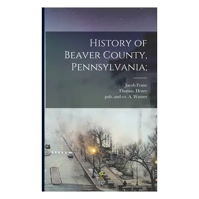 "History of Beaver County, Pennsylvania;" - "" ("Richard Jacob Fraise 1844-")