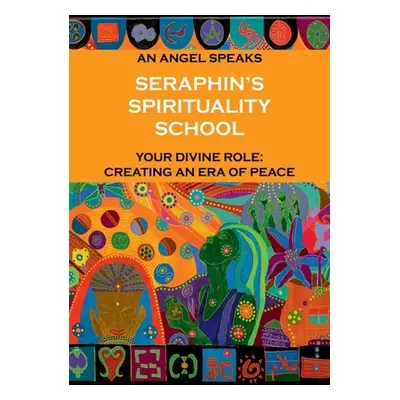 "Seraphin's Spirituality School: An Angel speaks. Your divine role: creating an era of peace" - 