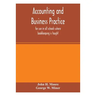 "Accounting and business practice, for use in all schools where bookkeeping is taught" - "" ("H.