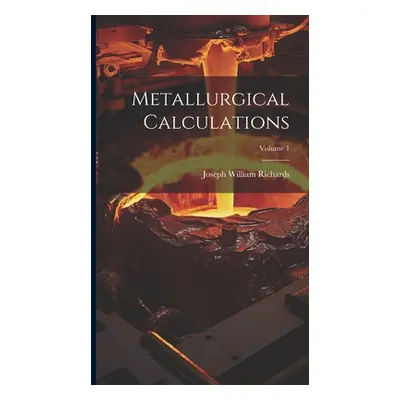 "Metallurgical Calculations; Volume 1" - "" ("Richards Joseph William")