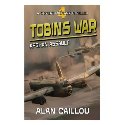 "Tobin's War: Afghan Assault - Book 4" - "" ("Caillou Alan")