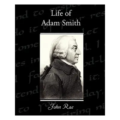 "Life of Adam Smith" - "" ("Rae John")