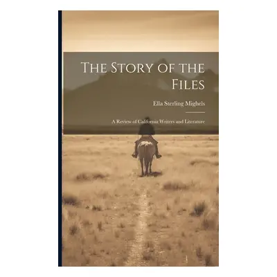 "The Story of the Files: A Review of California Writers and Literature" - "" ("Mighels Ella Ster