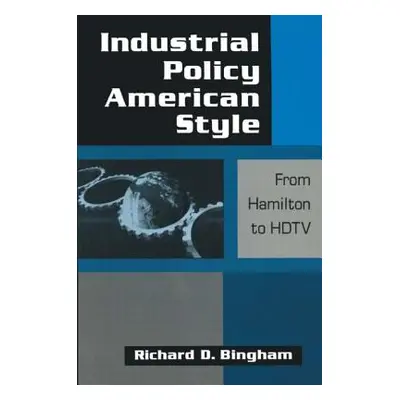 "Industrial Policy American-Style: From Hamilton to HDTV: From Hamilton to HDTV" - "" ("Bingham 