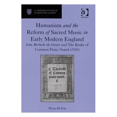 "Humanism and the Reform of Sacred Music in Early Modern England: John Merbecke the Orator and T