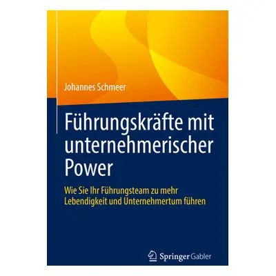 "Fhrungskrfte Mit Unternehmerischer Power: Wie Sie Ihr Fhrungsteam Zu Mehr Lebendigkeit Und Unte