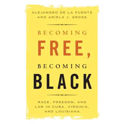 "Becoming Free, Becoming Black: Race, Freedom, and Law in Cuba, Virginia, and Louisiana" - "" ("