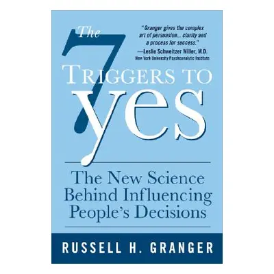 "The 7 Triggers to Yes: The New Science Behind Influencing People's Decisions" - "" ("Granger Ru