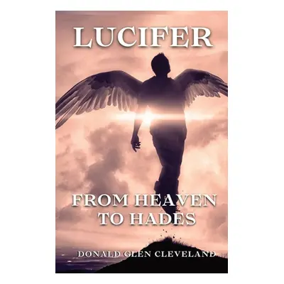 "Lucifer: From Heaven To Hades" - "" ("Cleveland Donald Glen")