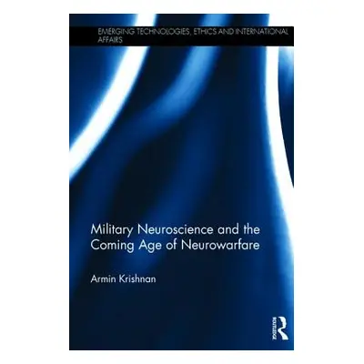 "Military Neuroscience and the Coming Age of Neurowarfare" - "" ("Krishnan Armin")