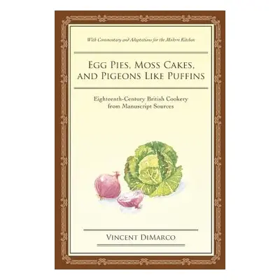 "Egg Pies, Moss Cakes, and Pigeons Like Puffins: Eighteenth-Century British Cookery from Manuscr