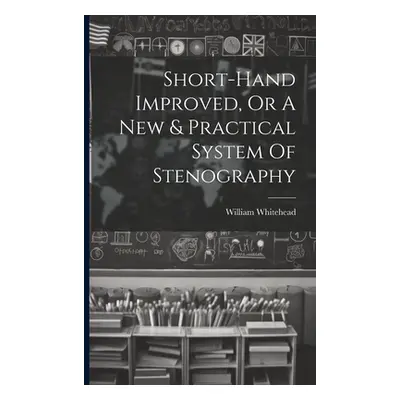 "Short-hand Improved, Or A New & Practical System Of Stenography" - "" ("(Writing-Master ). Will