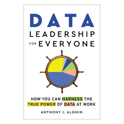 "Data Leadership for Everyone: How You Can Harness the True Power of Data at Work" - "" ("Algmin