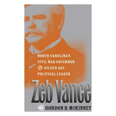 "Zeb Vance: North Carolina's Civil War Governor and Gilded Age Political Leader" - "" ("McKinney