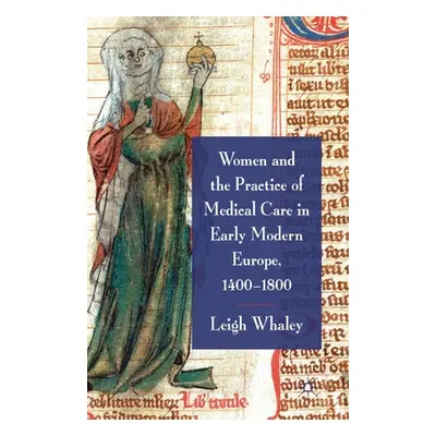 "Women and the Practice of Medical Care in Early Modern Europe, 1400-1800" - "" ("Whaley L.")