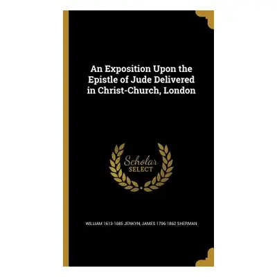 "An Exposition Upon the Epistle of Jude Delivered in Christ-Church, London" - "" ("Jenkyn Willia