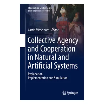 "Collective Agency and Cooperation in Natural and Artificial Systems: Explanation, Implementatio