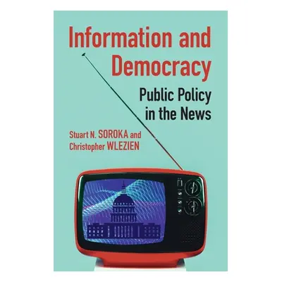 "Information and Democracy: Public Policy in the News" - "" ("Soroka Stuart N.")