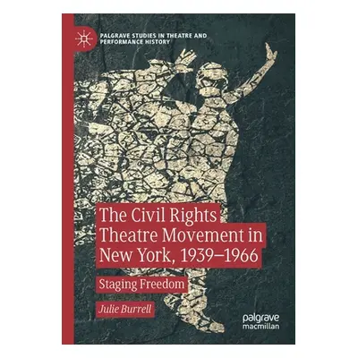 "The Civil Rights Theatre Movement in New York, 1939-1966: Staging Freedom" - "" ("Burrell Julie