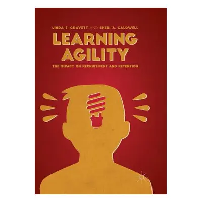 "Learning Agility: The Impact on Recruitment and Retention" - "" ("Gravett Linda S.")