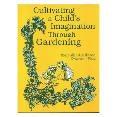 "Cultivating a Child's Imagination Through Gardening" - "" ("Blass Rosanne")