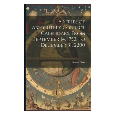 "A Series of Absolutely Correct Calendars, From September 14, 1752, to December 31, 2200" - "" (