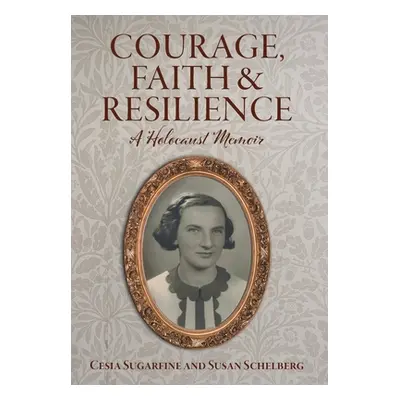 "Courage, Faith and Resilience: A Holocaust Memoir" - "" ("Sugarfine Cesia")