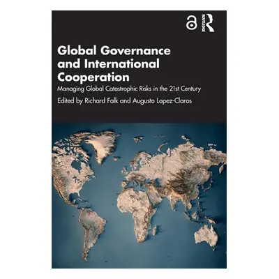 "Global Governance and International Cooperation: Managing Global Catastrophic Risks in the 21st