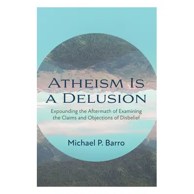 "Atheism Is a Delusion" - "" ("Barro Michael P.")